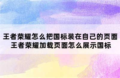 王者荣耀怎么把国标装在自己的页面 王者荣耀加载页面怎么展示国标